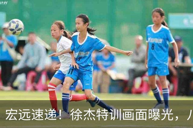 宏远速递！徐杰特训画面曝光，八冠功勋转投同曦，杜锋或签四年长约